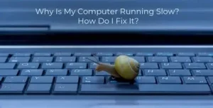 Why My Computer Is Running Slowly?
